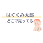 はぐくみ太郎 どこで売ってる？西松屋・Amazon・トイザらスなど購入先まとめ